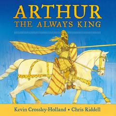 Arthur: The Always King by Kevin Crossley-Holland audiobook