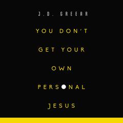 You Don't Get Your Own Personal Jesus by J. D. Greear audiobook