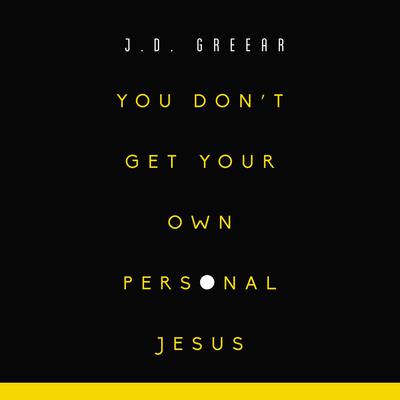 You Don't Get Your Own Personal Jesus by J. D. Greear audiobook