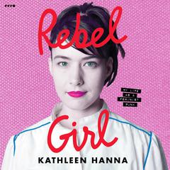 Rebel Girl by Kathleen Hanna audiobook