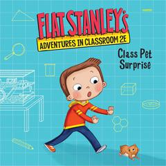 Flat Stanley's Adventures in Classroom 2E #1: Class Pet Surprise by Kate Egan audiobook