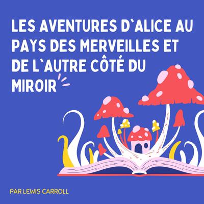 Les Aventures d'Alice au pays des merveilles et De l'autre côté du miroir by Lewis Carroll audiobook