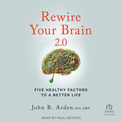 Rewire Your Brain 2.0 by John B. Arden, PhD, ABPP audiobook