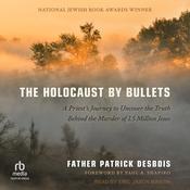 The Holocaust by Bullets by  Father Patrick Desbois audiobook