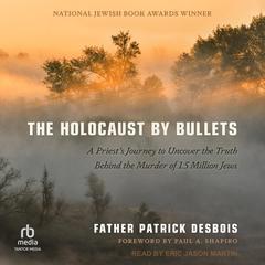 The Holocaust by Bullets by Father Patrick Desbois audiobook