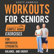 Workouts for Seniors: Simple Home Exercises for Improved Strength, Balance, and Energy by  Scott Hamrick audiobook