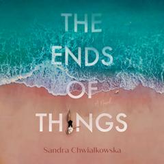 The Ends of Things by Sandra Chwialkowska audiobook