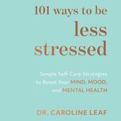 101 Ways to Be Less Stressed by  Dr. Caroline Leaf audiobook