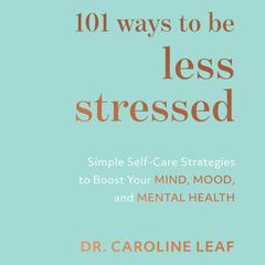 101 Ways to Be Less Stressed by Caroline Leaf audiobook