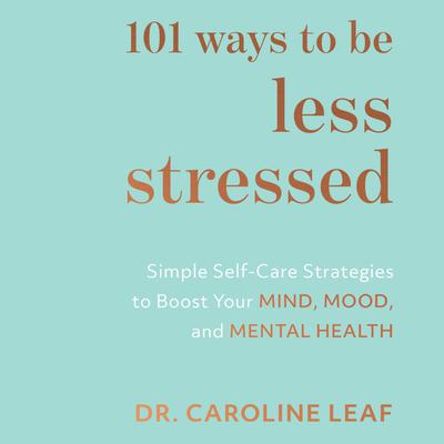 101 Ways to Be Less Stressed by Caroline Leaf audiobook