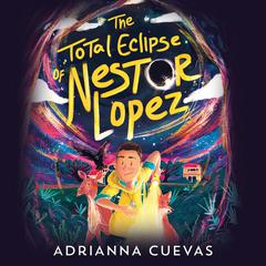 The Total Eclipse of Nestor Lopez by Adrianna Cuevas audiobook