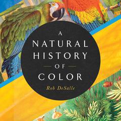 A Natural History of Color by Rob DeSalle audiobook