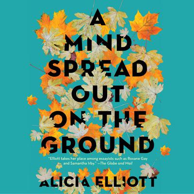 A Mind Spread out on the Ground by Alicia Elliott audiobook