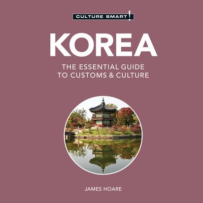 Korea - Culture Smart!: The Essential Guide To Customs & Culture by James Hoare audiobook
