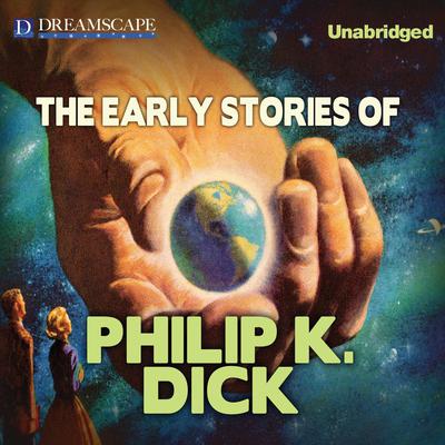 The Early Stories of Philip K. Dick by Philip K. Dick audiobook