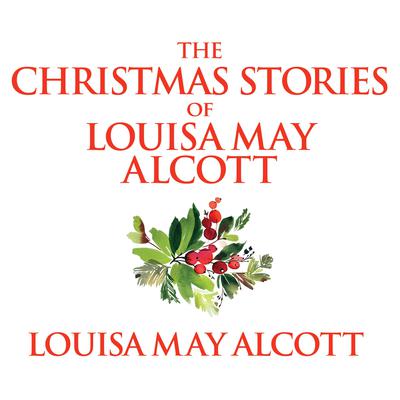 The Christmas Stories of Louisa May Alcott by Louisa May Alcott audiobook