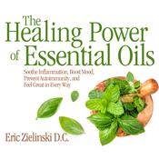 The Healing Power of Essential Oils by  Eric Zielinski DC audiobook
