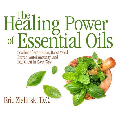 The Healing Power of Essential Oils by Eric Zielinski audiobook