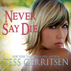 Never Say Die by Tess Gerritsen audiobook