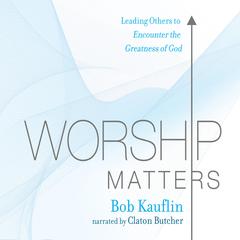 Worship Matters by Bob Kauflin audiobook