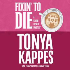 Fixin' To Die by Tonya Kappes audiobook