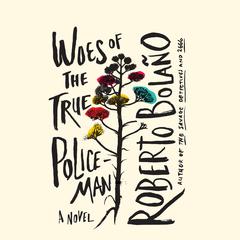 Woes of the True Policeman by Roberto Bolaño audiobook