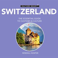 Switzerland - Culture Smart!: The Essential Guide to Customs & Culture by Kendall Hunter audiobook