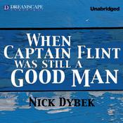 When Captain Flint Was Still a Good Man by  Nick Dybek audiobook