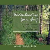 Understanding Your Grief by  Alan D. Wolfelt PhD audiobook