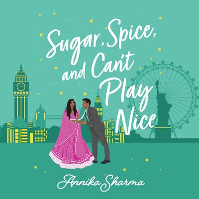 Sugar, Spice, and Can't Play Nice by Annika Sharma audiobook