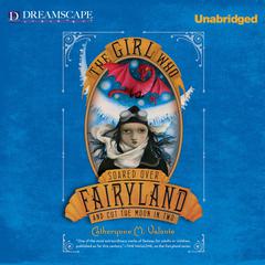 The Girl Who Soared Over Fairyland and Cut the Moon in Two by Catherynne M. Valente audiobook