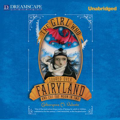The Girl Who Soared Over Fairyland and Cut the Moon in Two by Catherynne M. Valente audiobook
