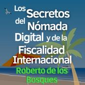 Los Secretos del Nómada Digital y la Fiscalidad Internacional by  Roberto de los Bosques audiobook