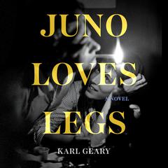 Juno Loves Legs by Karl Geary audiobook