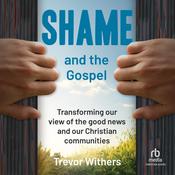 Shame and the Gospel by  Trevor Withers audiobook