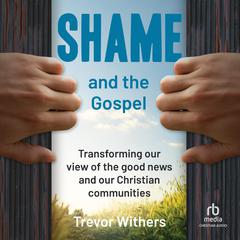 Shame and the Gospel by Trevor Withers audiobook