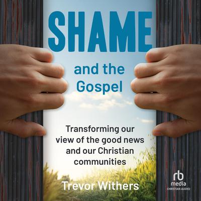 Shame and the Gospel by Trevor Withers audiobook