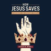 How Jesus Saves by  Joshua M. McNall audiobook