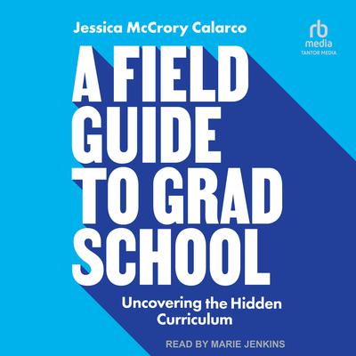 A Field Guide to Grad School by Jessica McCrory Calarco audiobook