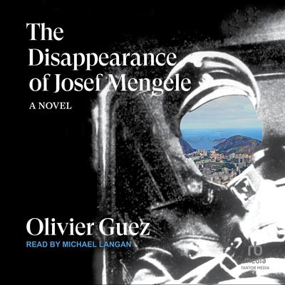The Disappearance of Josef Mengele by Oliver Guez audiobook