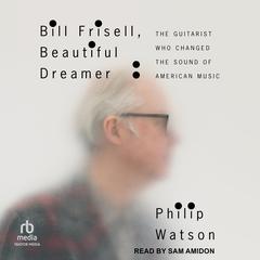 Bill Frisell, Beautiful Dreamer by Philip Watson audiobook