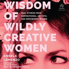 Wisdom of Wildly Creative Women by Angela LoMenzo audiobook