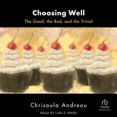 Choosing Well by Chrisoula Andreou audiobook