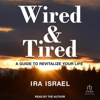 WIRED & TIRED by Ira Israel audiobook