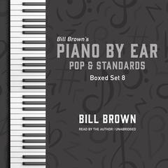 Piano by Ear: Pop and Standards Box Set 8 by Bill Brown audiobook