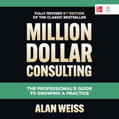 Million Dollar Consulting, Sixth Edition by Alan Weiss audiobook