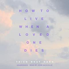 How to Live When a Loved One Dies by Thich Nhat Hanh audiobook