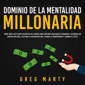 Dominio de la Mentalidad Millonaria: Cómo usar los pilares secretos del dinero para obtener una riqueza duradera, desarrollar hábitos sólidos, cultivar la autodisciplina, atraer la prosperidad y lograr el éxito by  Greg Marty audiobook