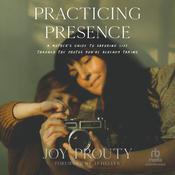 Practicing Presence by  Joy Prouty audiobook