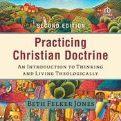 Practicing Christian Doctrine by  Beth Felker Jones audiobook